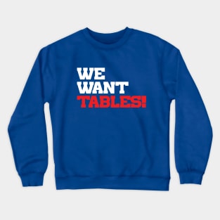 We Want Tables Crewneck Sweatshirt